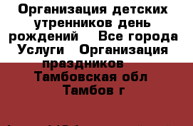 Организация детских утренников,день рождений. - Все города Услуги » Организация праздников   . Тамбовская обл.,Тамбов г.